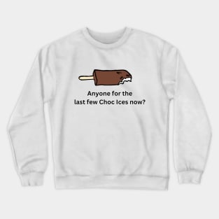 Anyone for the last few choc ices? Crewneck Sweatshirt